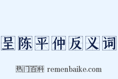 呈陈平仲反义词是什么意思的图片